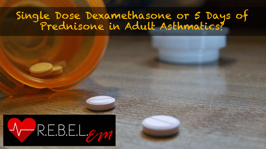 Single Dose Dexamethasone or 5 Days of Prednisone in Adult Asthmatics? REBEL EM Emergency
