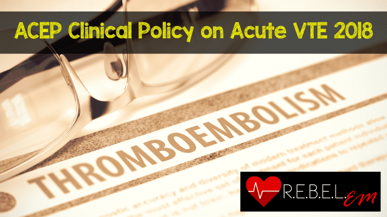 ACEP Clinical Policy on Acute VTE 2018 - REBEL EM - Emergency Medicine Blog