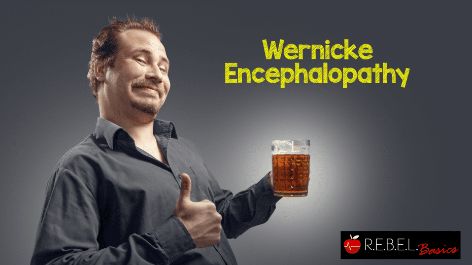 Wernicke Encephalopathy REBEL EM Emergency Medicine Blog