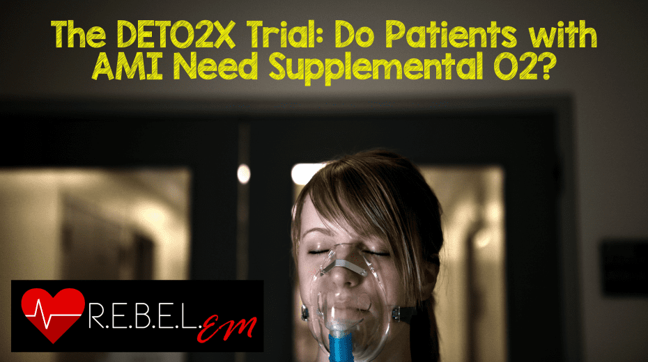 The DETO2X Trial Do Patients With AMI Need Supplemental O2 REBEL EM the-deto2x-trial-do-patients-with-ami-need-supplemental-o2-rebel-em