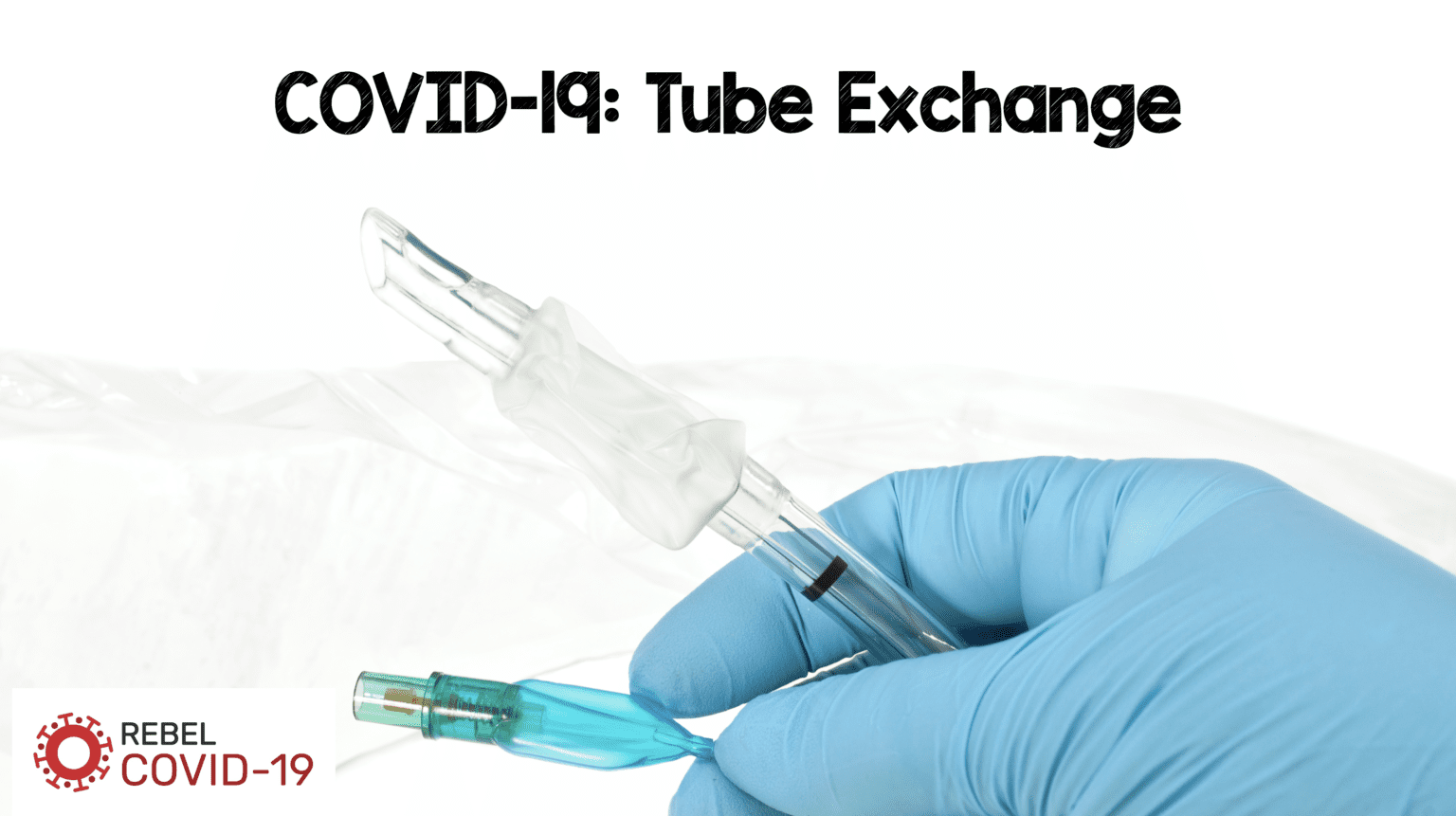 COVID19 Tube Exchange REBEL EM Emergency Medicine Blog