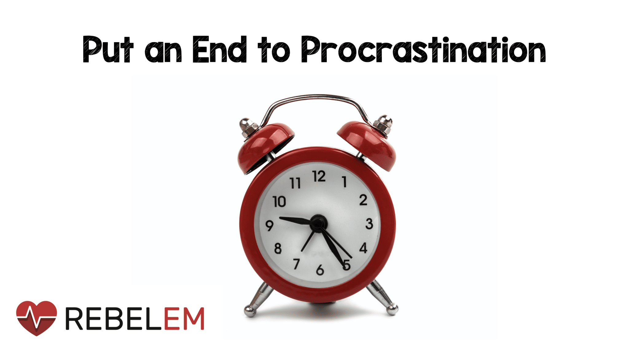 Put An End To Procrastination REBEL EM Emergency Medicine Blog