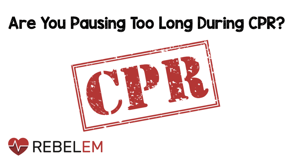 Are You Pausing Too Long During CPR? - REBEL EM - Emergency Medicine Blog